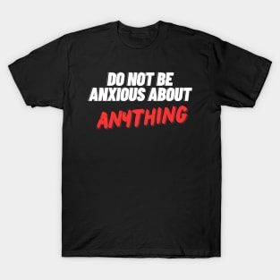 Philippians 4:6 Be Anxious for Nothing V10 T-Shirt